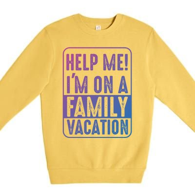 Help Me Im On A Family Vacation Holiday Trips Funny Quotes Gift Premium Crewneck Sweatshirt