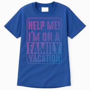 Help Me Im On A Family Vacation Holiday Trips Funny Quotes Gift Tall T-Shirt