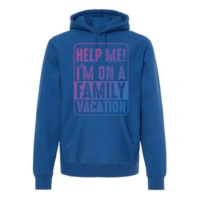 Help Me Im On A Family Vacation Holiday Trips Funny Quotes Gift Premium Hoodie