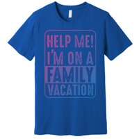 Help Me Im On A Family Vacation Holiday Trips Funny Quotes Gift Premium T-Shirt