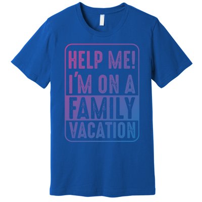 Help Me Im On A Family Vacation Holiday Trips Funny Quotes Gift Premium T-Shirt