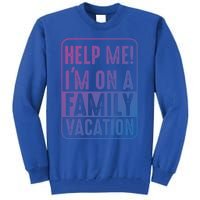 Help Me Im On A Family Vacation Holiday Trips Funny Quotes Gift Tall Sweatshirt