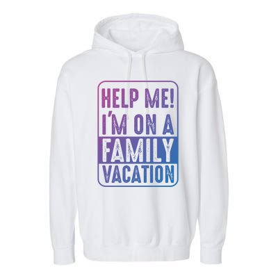 Help Me Im On A Family Vacation Holiday Trips Funny Quotes Gift Garment-Dyed Fleece Hoodie