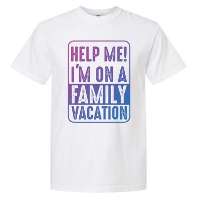 Help Me Im On A Family Vacation Holiday Trips Funny Quotes Gift Garment-Dyed Heavyweight T-Shirt