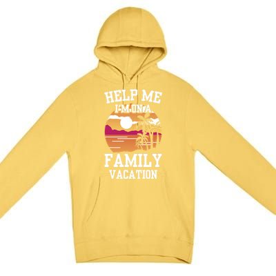 Help Me Im On A Family Vacation Holidays Relatives Travel Gift Premium Pullover Hoodie