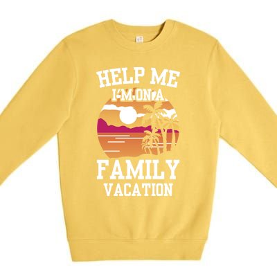 Help Me Im On A Family Vacation Holidays Relatives Travel Gift Premium Crewneck Sweatshirt