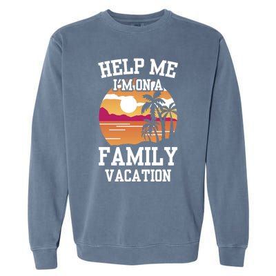 Help Me Im On A Family Vacation Holidays Relatives Travel Gift Garment-Dyed Sweatshirt