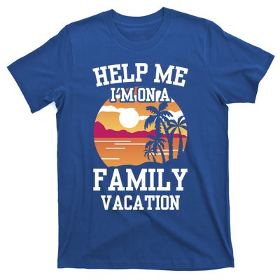 Help Me Im On A Family Vacation Holidays Relatives Travel Gift T-Shirt