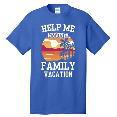 Help Me Im On A Family Vacation Holidays Relatives Travel Gift Tall T-Shirt