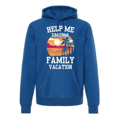 Help Me Im On A Family Vacation Holidays Relatives Travel Gift Premium Hoodie