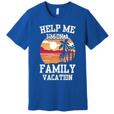 Help Me Im On A Family Vacation Holidays Relatives Travel Gift Premium T-Shirt