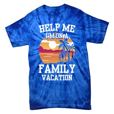 Help Me Im On A Family Vacation Holidays Relatives Travel Gift Tie-Dye T-Shirt