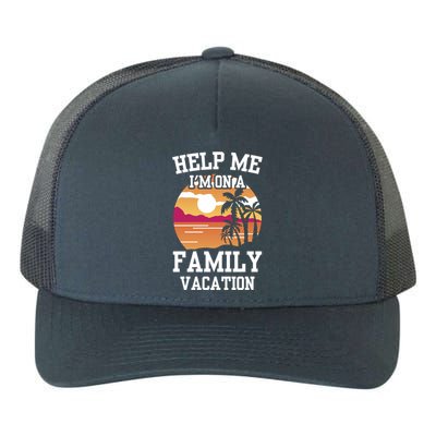 Help Me Im On A Family Vacation Holidays Relatives Travel Gift Yupoong Adult 5-Panel Trucker Hat