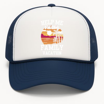 Help Me Im On A Family Vacation Holidays Relatives Travel Gift Trucker Hat