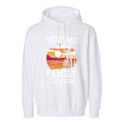 Help Me Im On A Family Vacation Holidays Relatives Travel Gift Garment-Dyed Fleece Hoodie