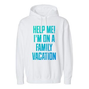 Help Me Im On A Family Vacation Summer Road Trip Cruise Gift Garment-Dyed Fleece Hoodie