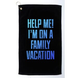 Help Me Im On A Family Vacation Summer Road Trip Cruise Gift Platinum Collection Golf Towel