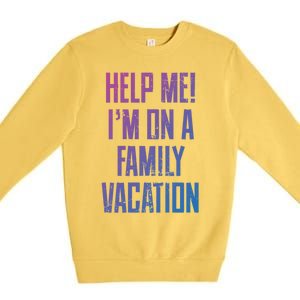 Help Me Im On A Family Vacation Summer Road Trip Cruise Gift Premium Crewneck Sweatshirt