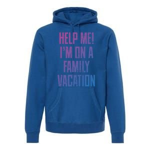 Help Me Im On A Family Vacation Summer Road Trip Cruise Gift Premium Hoodie