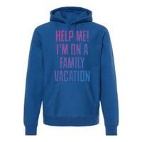 Help Me Im On A Family Vacation Summer Road Trip Cruise Gift Premium Hoodie