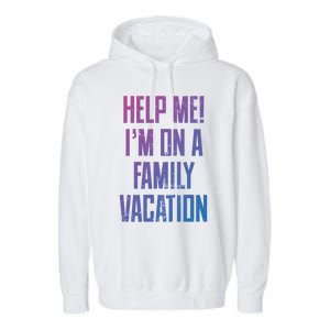 Help Me Im On A Family Vacation Summer Road Trip Cruise Gift Garment-Dyed Fleece Hoodie