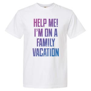 Help Me Im On A Family Vacation Summer Road Trip Cruise Gift Garment-Dyed Heavyweight T-Shirt