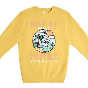 Help Me Im On A Family Vacation Gift Premium Crewneck Sweatshirt