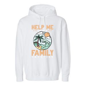 Help Me Im On A Family Vacation Gift Garment-Dyed Fleece Hoodie