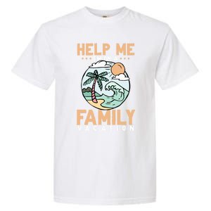 Help Me Im On A Family Vacation Gift Garment-Dyed Heavyweight T-Shirt