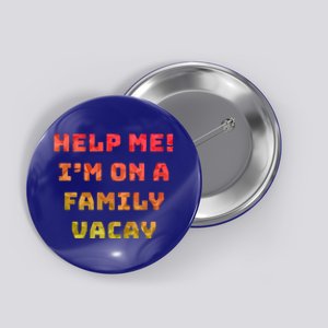 Help Me Im On A Family Vacay Funny Sarcastic Vacation Humor Gift Button