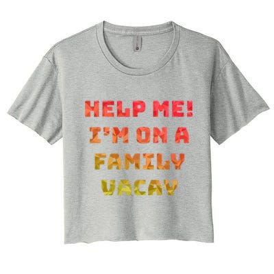 Help Me Im On A Family Vacay Funny Sarcastic Vacation Humor Gift Women's Crop Top Tee