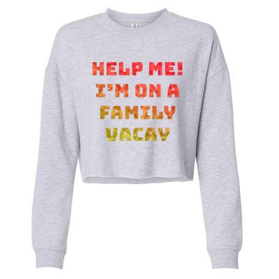 Help Me Im On A Family Vacay Funny Sarcastic Vacation Humor Gift Cropped Pullover Crew