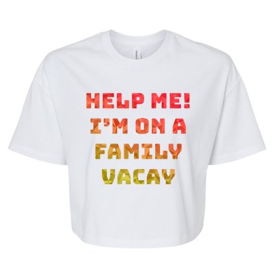 Help Me Im On A Family Vacay Funny Sarcastic Vacation Humor Gift Bella+Canvas Jersey Crop Tee