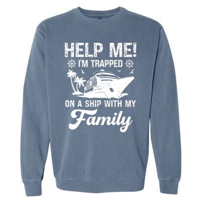 Help Me Im Trapped On A Ship With My Family Cruising Sailing Garment-Dyed Sweatshirt