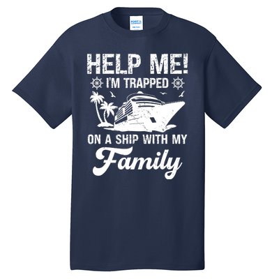 Help Me Im Trapped On A Ship With My Family Cruising Sailing Tall T-Shirt