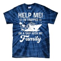 Help Me Im Trapped On A Ship With My Family Cruising Sailing Tie-Dye T-Shirt