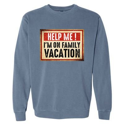 Help Me Im On Family Vacation Funny Travel Holiday Gift Garment-Dyed Sweatshirt