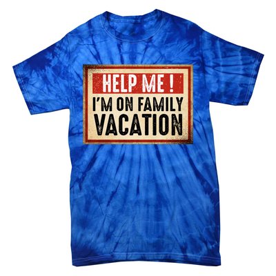 Help Me Im On Family Vacation Funny Travel Holiday Gift Tie-Dye T-Shirt