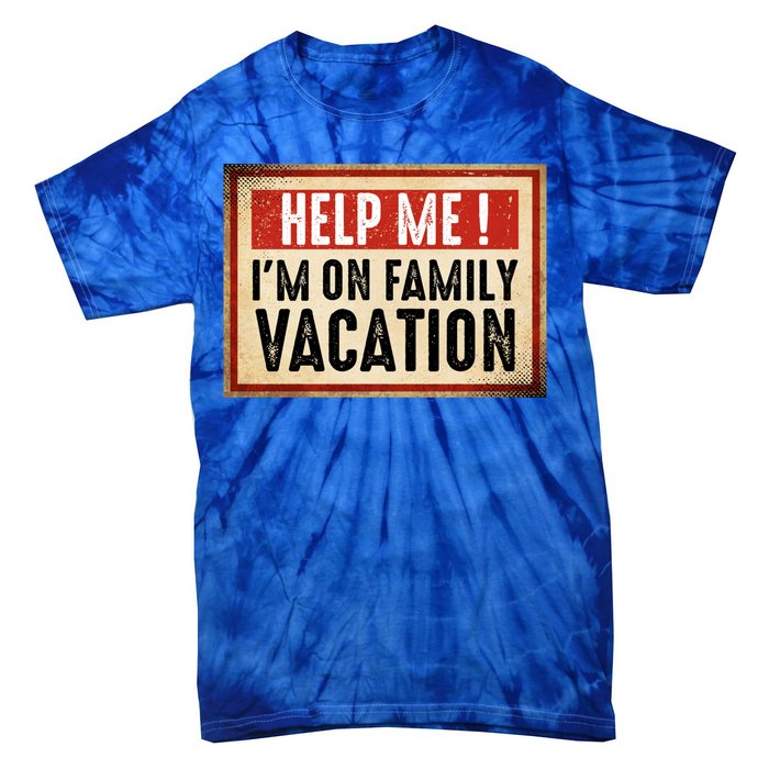 Help Me Im On Family Vacation Funny Travel Holiday Gift Tie-Dye T-Shirt