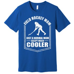 Hockey Mom Just A Normal Mom Except Cooler Mothers Day Funny Gift Premium T-Shirt