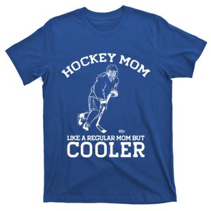 Hockey Mom Like A Regular Mom But Cooler Funny Mother Meme Meaningful Gift T-Shirt