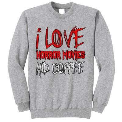 Horror Movie Lover I Love Horror Movies And Coffee Tall Sweatshirt