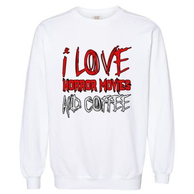 Horror Movie Lover I Love Horror Movies And Coffee Garment-Dyed Sweatshirt