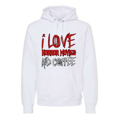 Horror Movie Lover I Love Horror Movies And Coffee Premium Hoodie