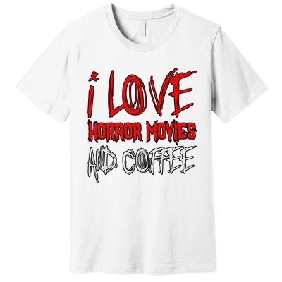 Horror Movie Lover I Love Horror Movies And Coffee Premium T-Shirt