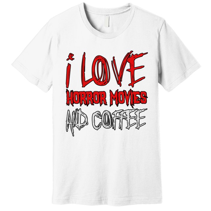 Horror Movie Lover I Love Horror Movies And Coffee Premium T-Shirt