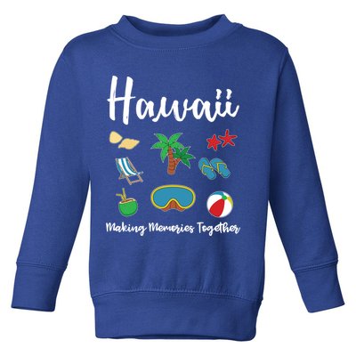 Hawaii Making Memories Together Family Vacation Funny Gift Toddler Sweatshirt