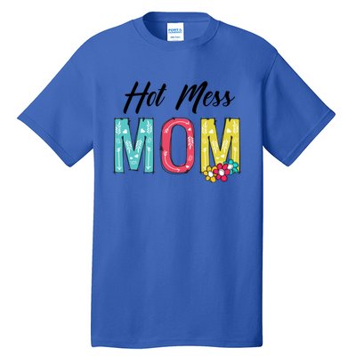 Hot Mess Mom Gift Flower Style Mother's Day Gift Tall T-Shirt