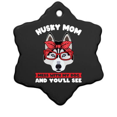 Husky Mom Mess With My Dog And You'll See Husky Mom Funny Gift Ceramic Star Ornament