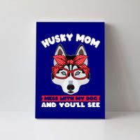 Husky Mom Mess With My Dog And You'll See Husky Mom Funny Gift Canvas